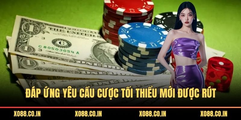 Đáp ứng yêu cầu cược tối thiểu mới được rút